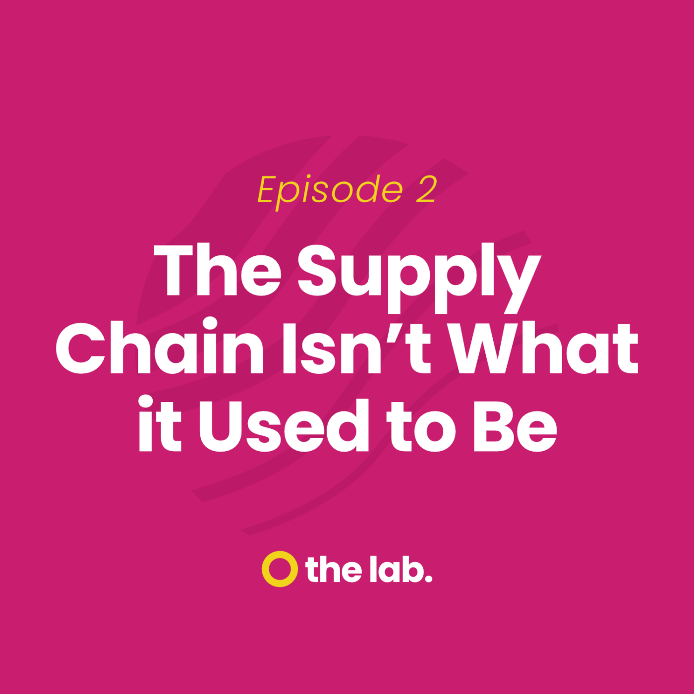 The Lab | First Things First - Episode 2: The Supply Chain Isn’t What it Used to Be